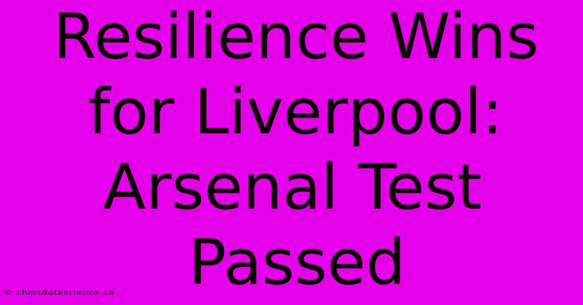 Resilience Wins For Liverpool: Arsenal Test Passed