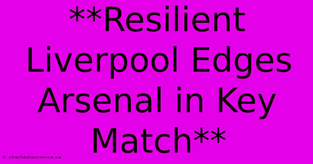 **Resilient Liverpool Edges Arsenal In Key Match**