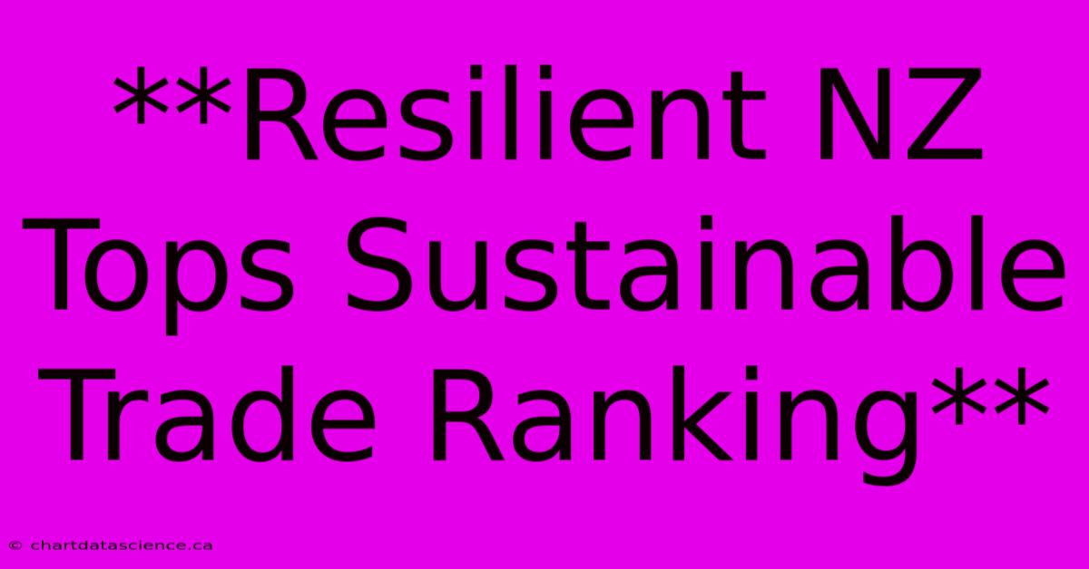 **Resilient NZ Tops Sustainable Trade Ranking**