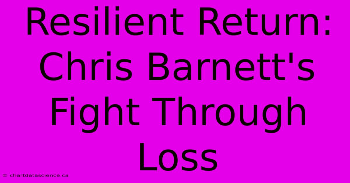 Resilient Return: Chris Barnett's Fight Through Loss