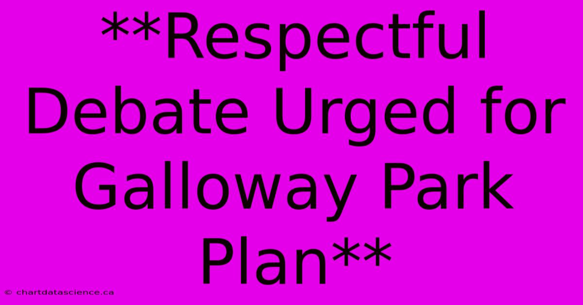 **Respectful Debate Urged For Galloway Park Plan**