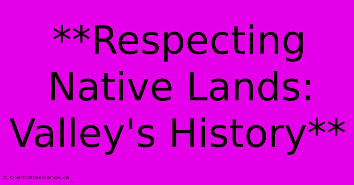 **Respecting Native Lands: Valley's History**