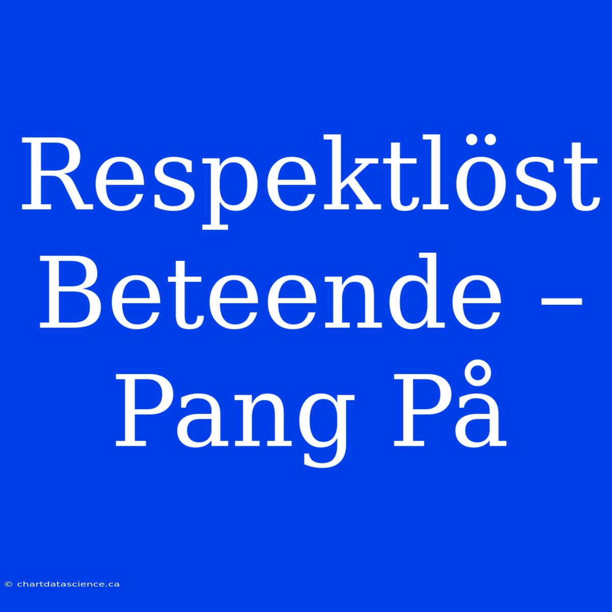 Respektlöst Beteende – Pang På