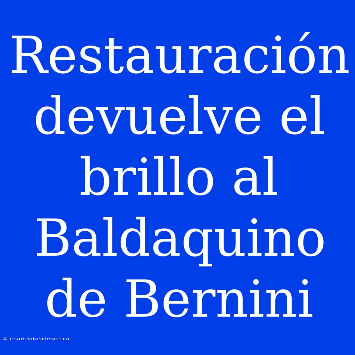 Restauración Devuelve El Brillo Al Baldaquino De Bernini