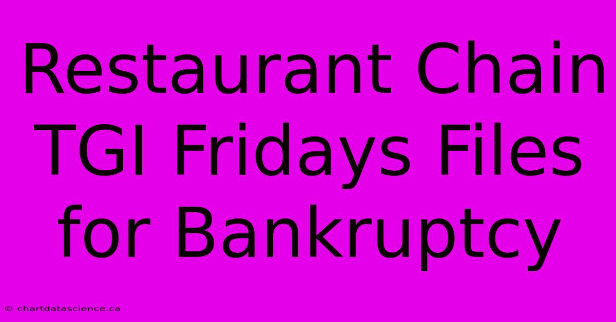 Restaurant Chain TGI Fridays Files For Bankruptcy