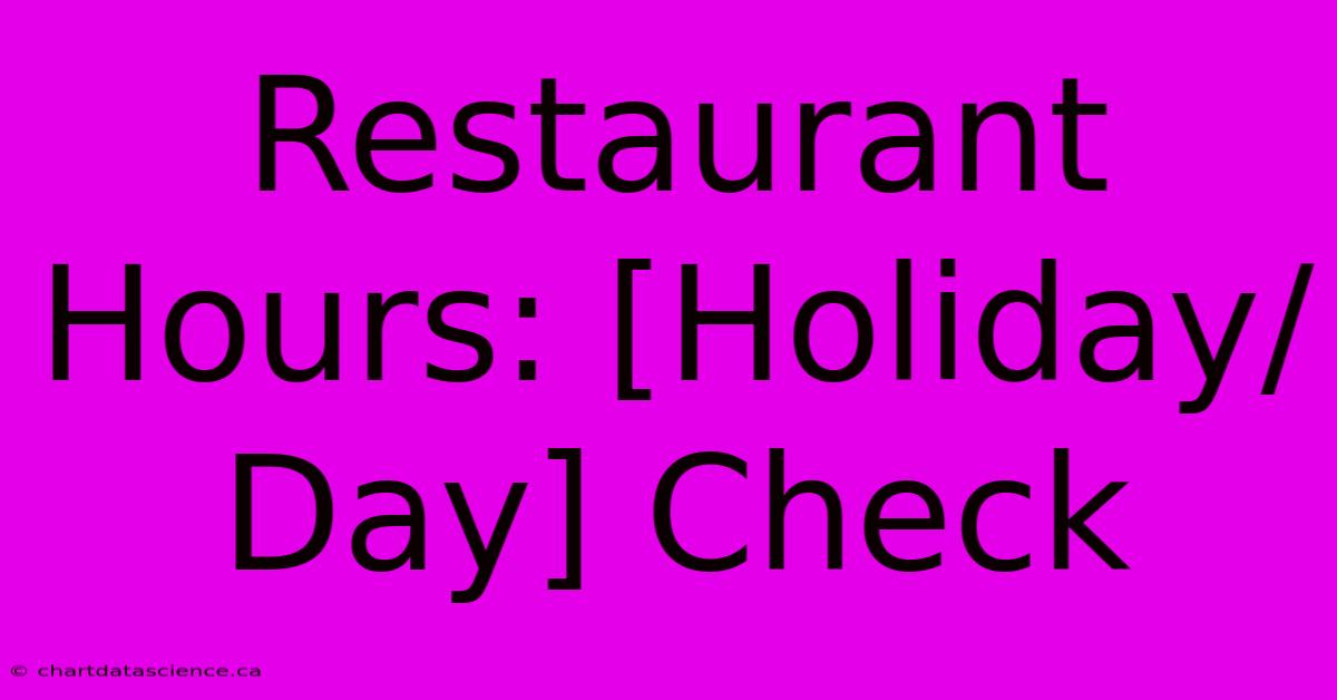 Restaurant Hours: [Holiday/Day] Check