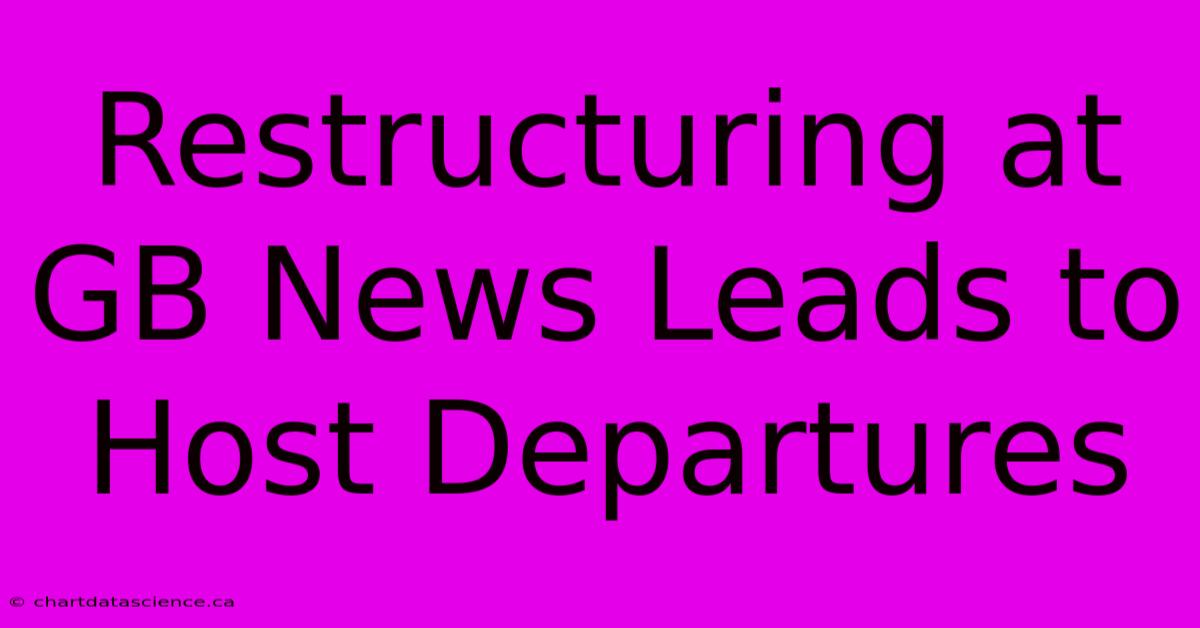 Restructuring At GB News Leads To Host Departures