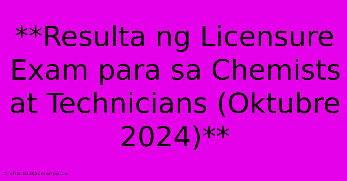 **Resulta Ng Licensure Exam Para Sa Chemists At Technicians (Oktubre 2024)**