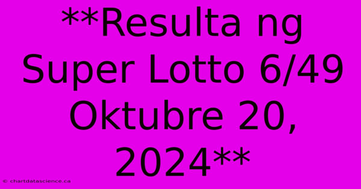 **Resulta Ng Super Lotto 6/49 Oktubre 20, 2024**