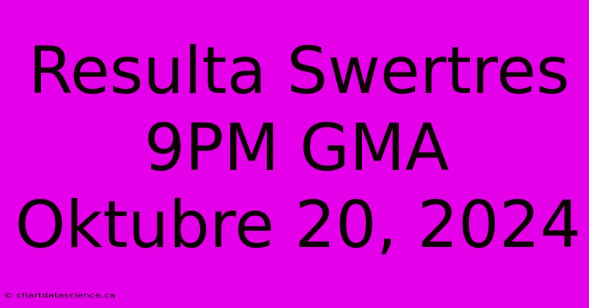 Resulta Swertres 9PM GMA Oktubre 20, 2024