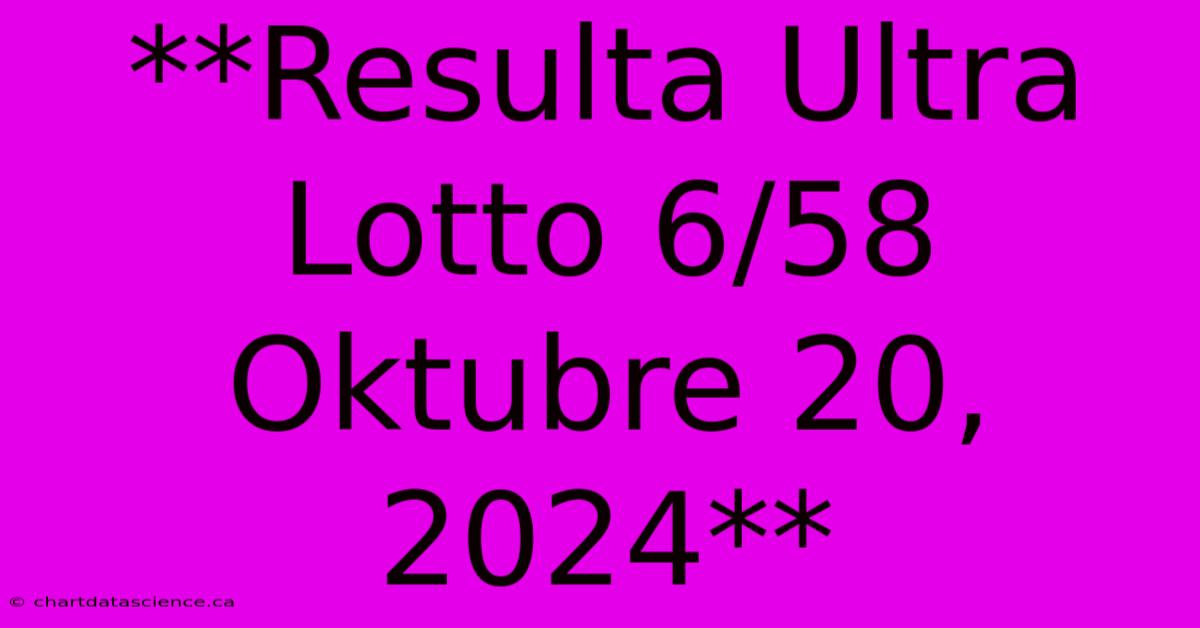 **Resulta Ultra Lotto 6/58 Oktubre 20, 2024**