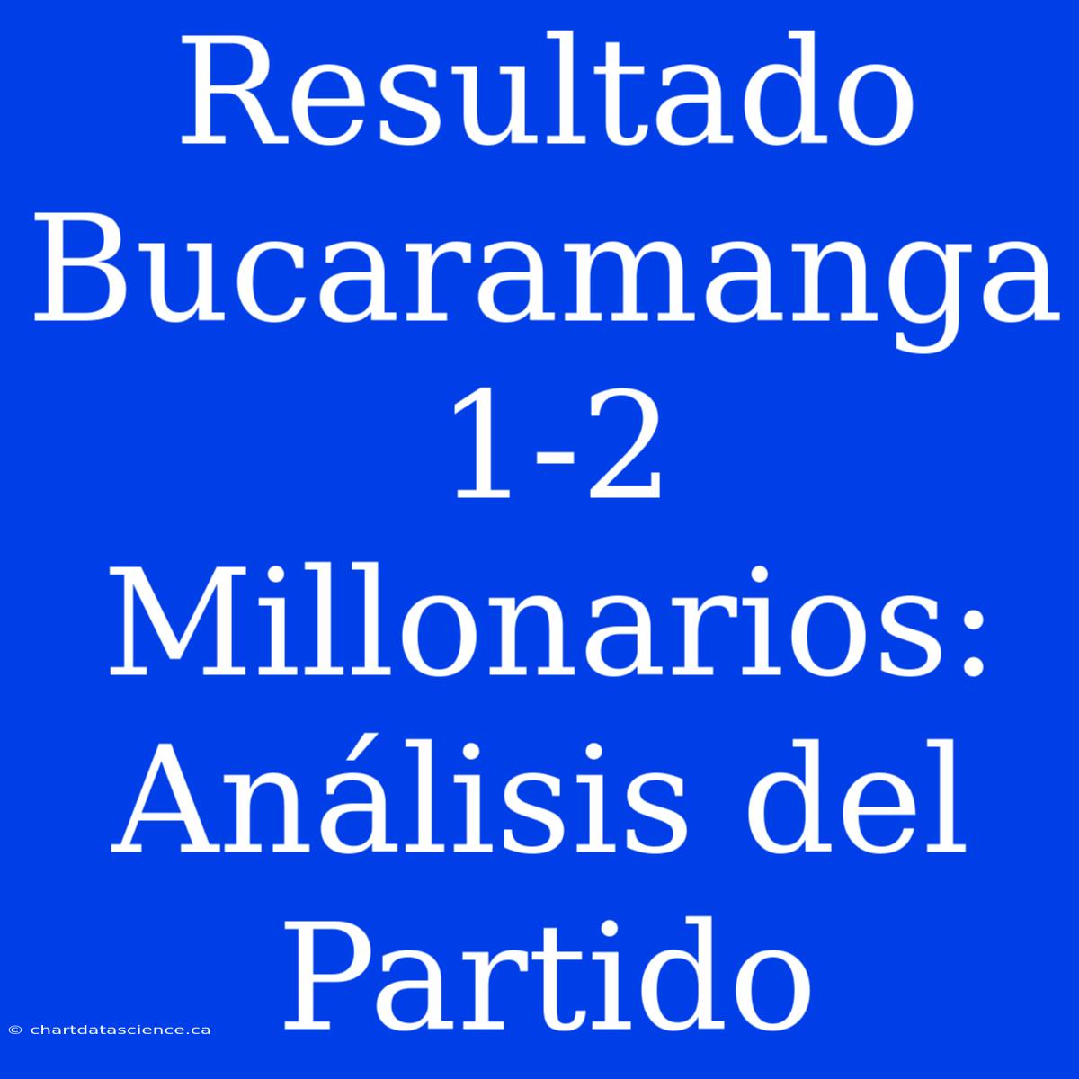 Resultado Bucaramanga 1-2 Millonarios: Análisis Del Partido