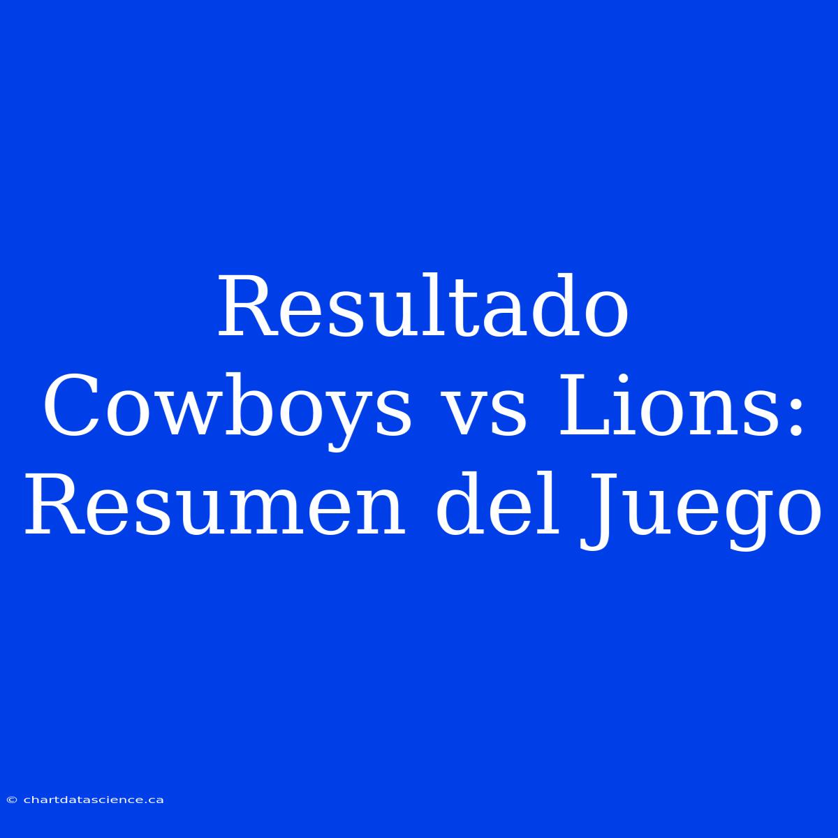 Resultado Cowboys Vs Lions: Resumen Del Juego