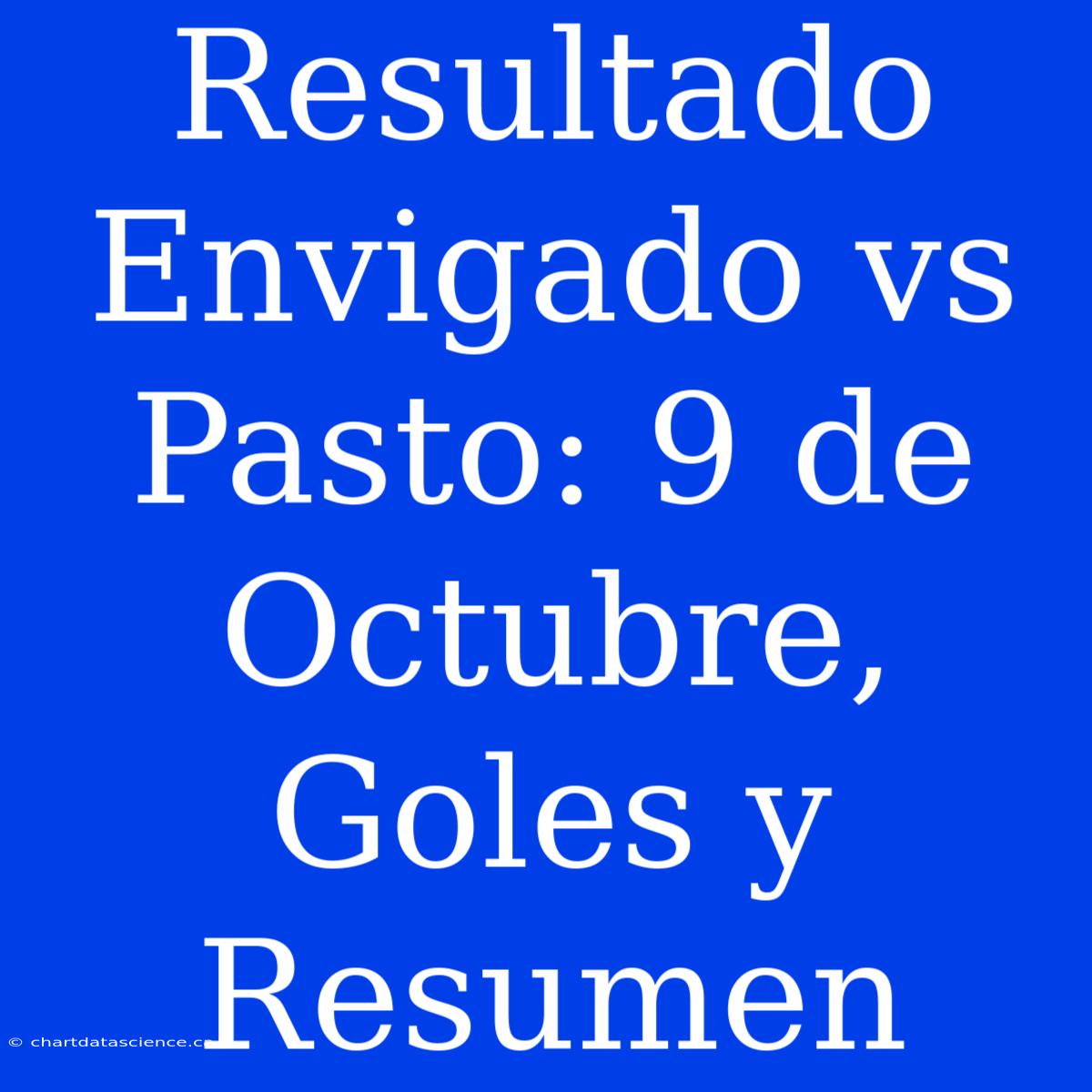 Resultado Envigado Vs Pasto: 9 De Octubre, Goles Y Resumen