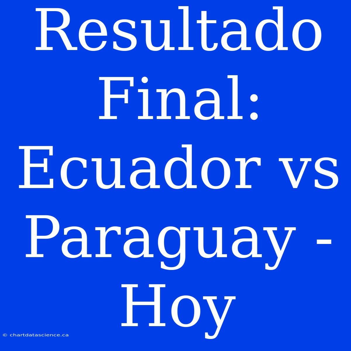 Resultado Final: Ecuador Vs Paraguay - Hoy