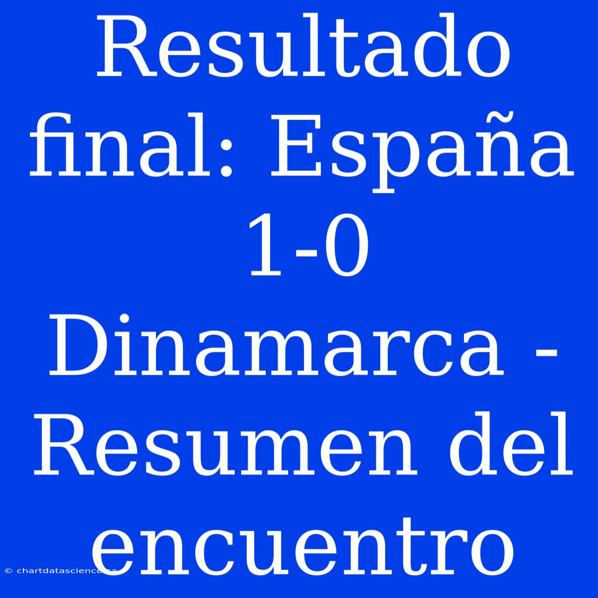 Resultado Final: España 1-0 Dinamarca - Resumen Del Encuentro