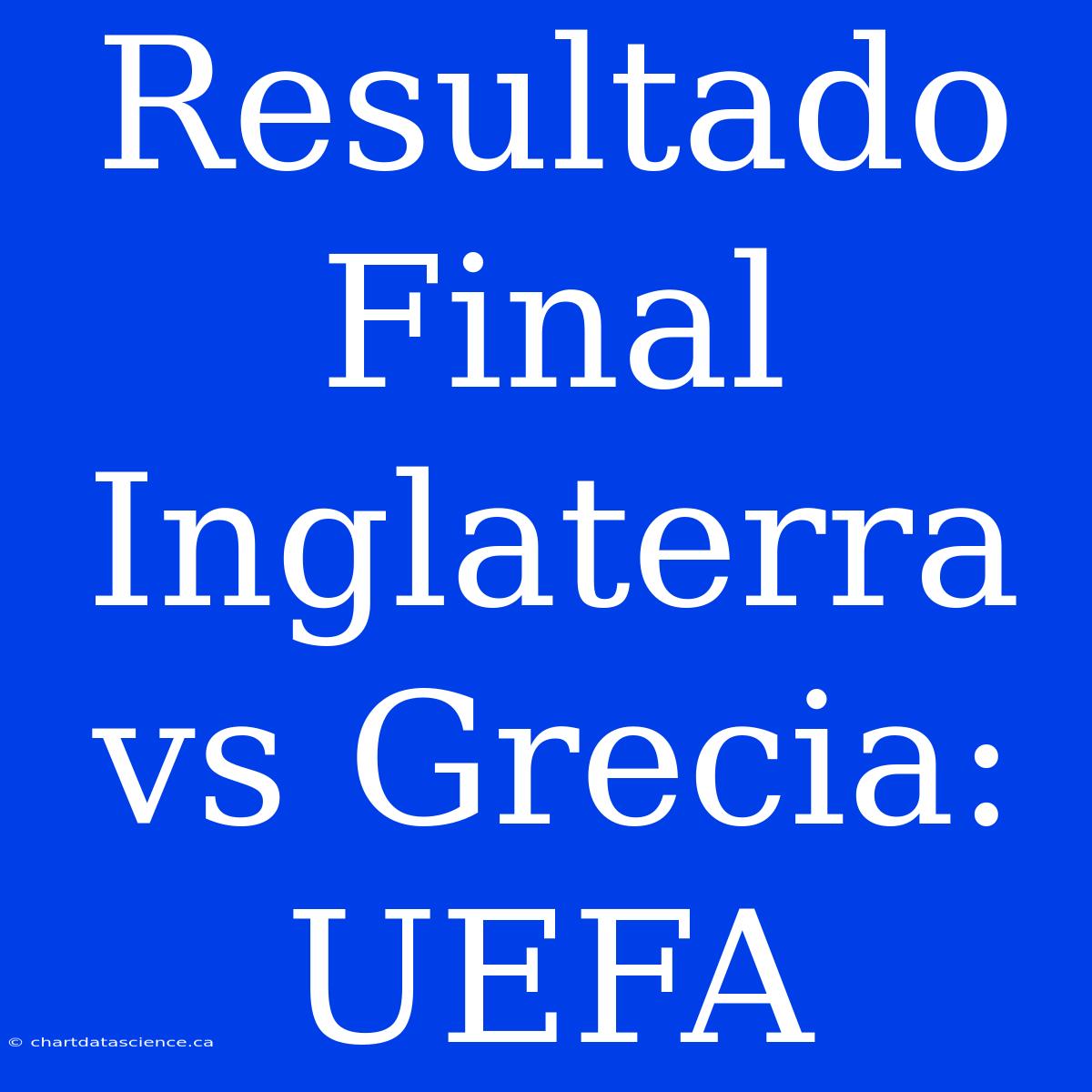 Resultado Final Inglaterra Vs Grecia: UEFA