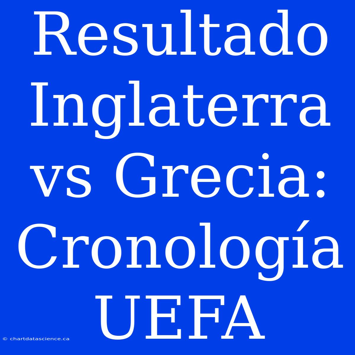 Resultado Inglaterra Vs Grecia: Cronología UEFA