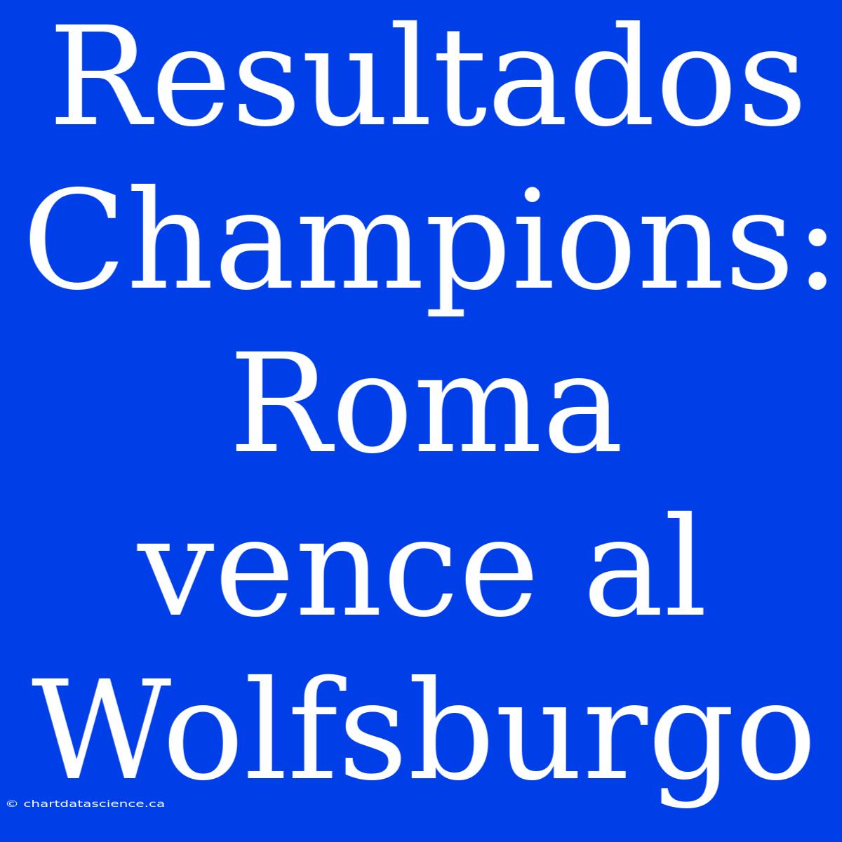 Resultados Champions: Roma Vence Al Wolfsburgo