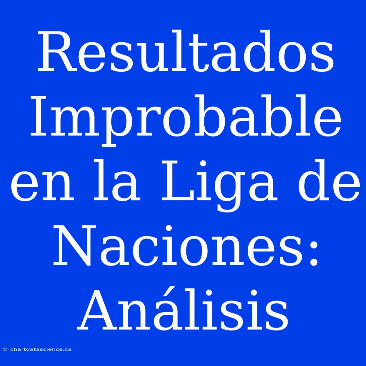 Resultados Improbable En La Liga De Naciones: Análisis