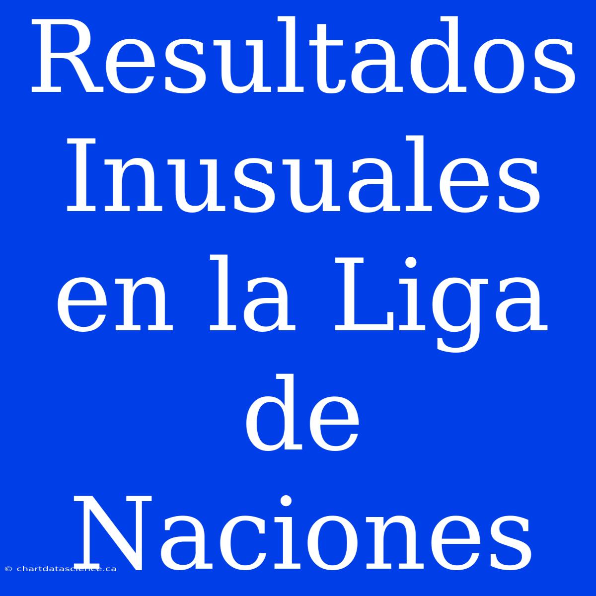 Resultados Inusuales En La Liga De Naciones