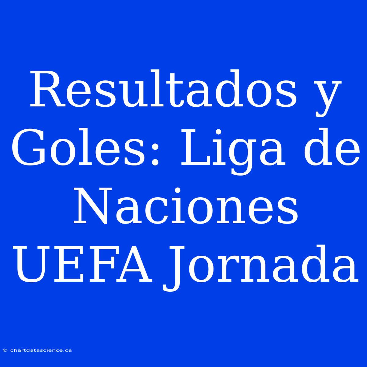 Resultados Y Goles: Liga De Naciones UEFA Jornada