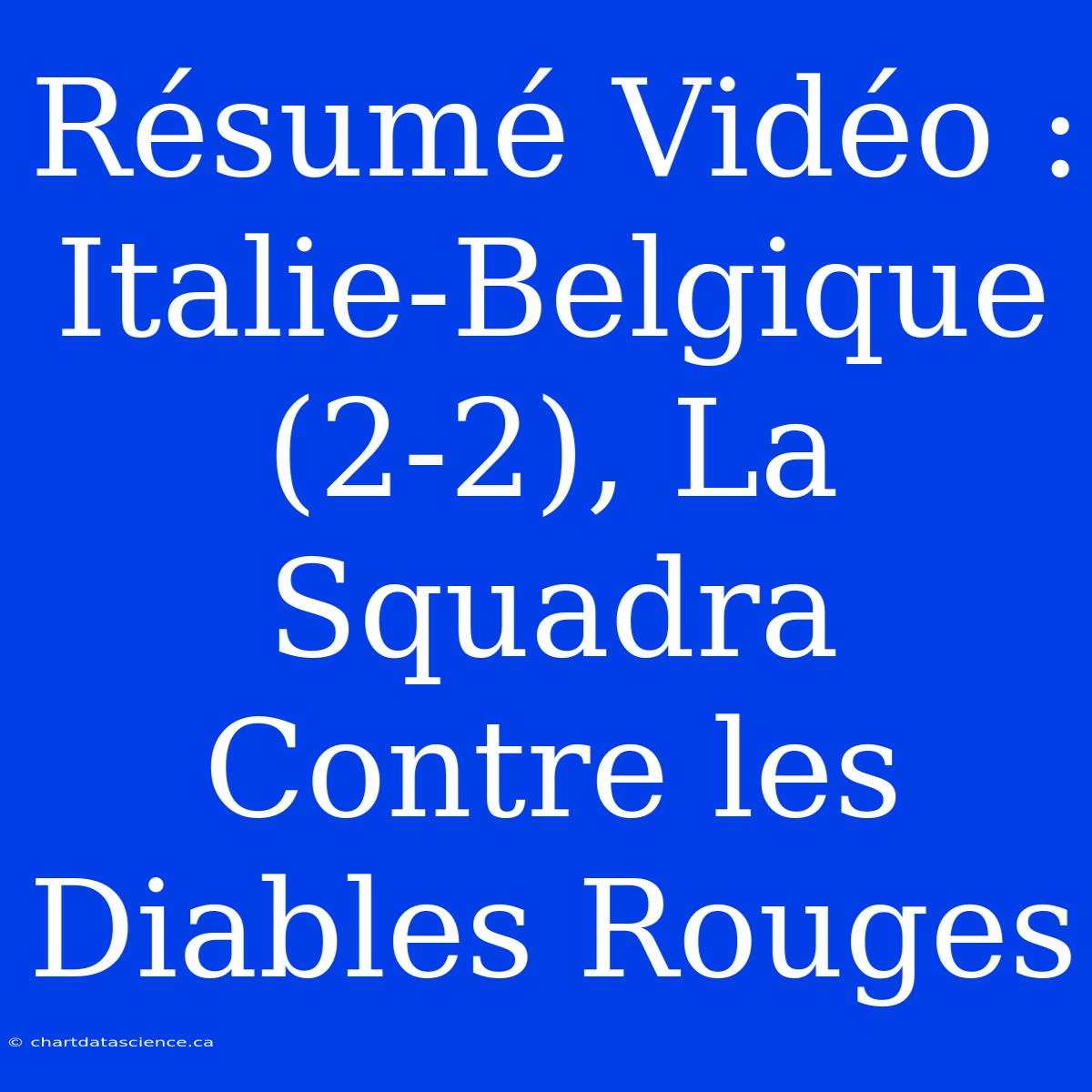 Résumé Vidéo : Italie-Belgique (2-2), La Squadra Contre Les Diables Rouges