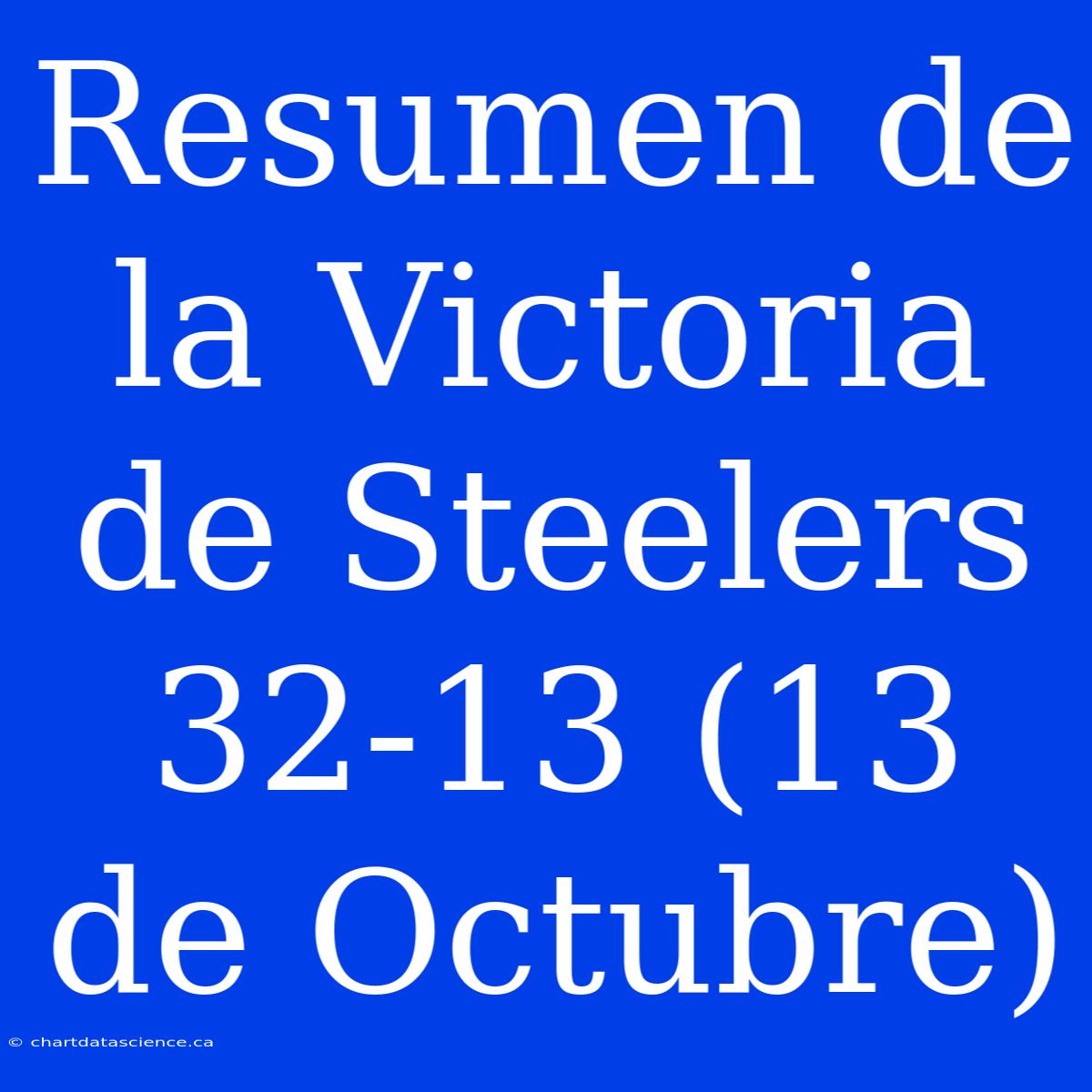 Resumen De La Victoria De Steelers 32-13 (13 De Octubre)