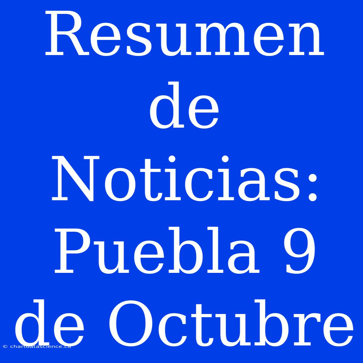 Resumen De Noticias: Puebla 9 De Octubre