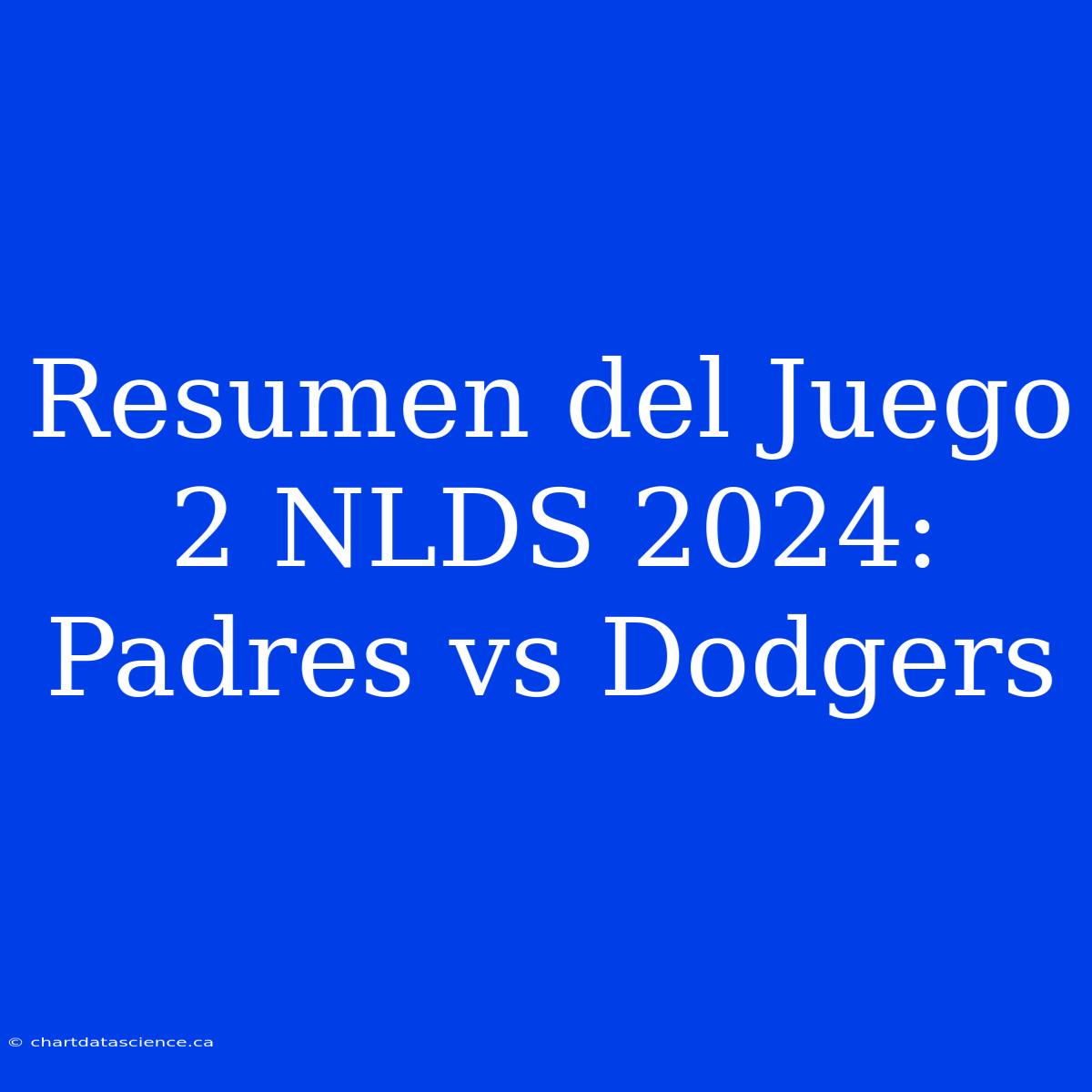 Resumen Del Juego 2 NLDS 2024: Padres Vs Dodgers