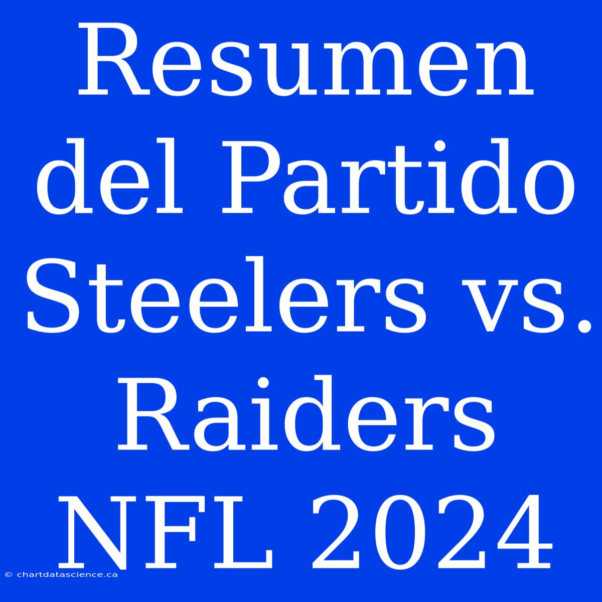 Resumen Del Partido Steelers Vs. Raiders NFL 2024