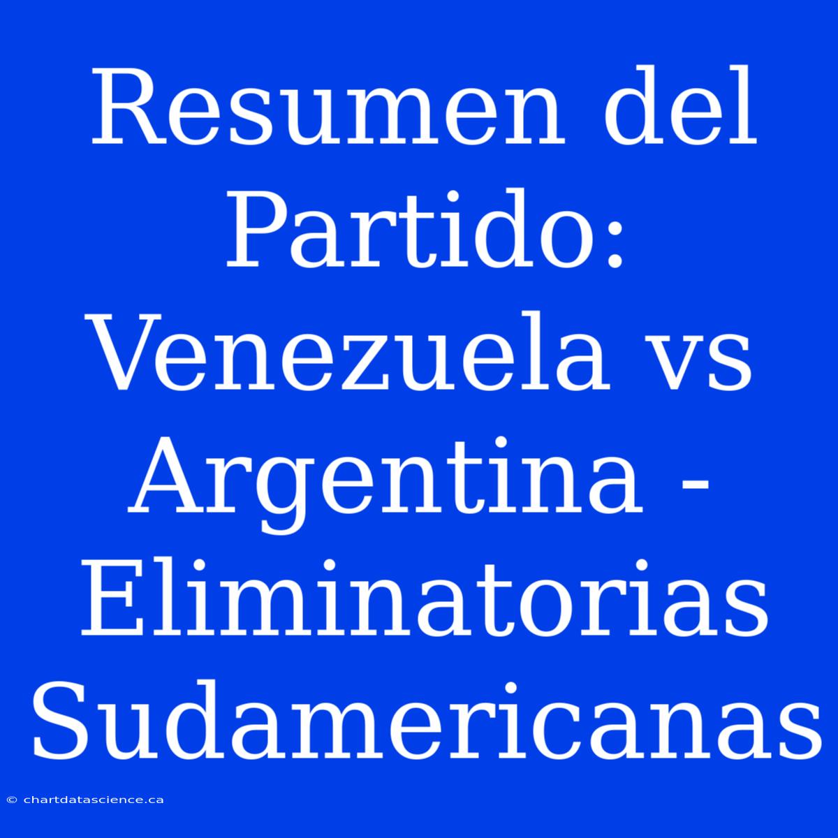 Resumen Del Partido: Venezuela Vs Argentina - Eliminatorias Sudamericanas