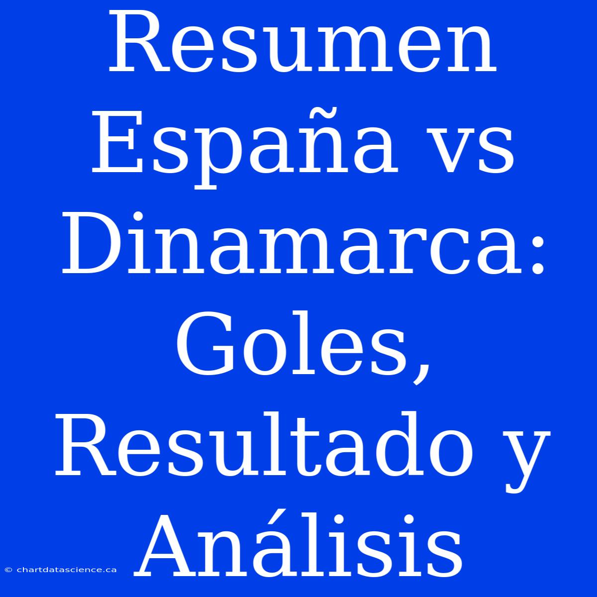 Resumen España Vs Dinamarca: Goles, Resultado Y Análisis