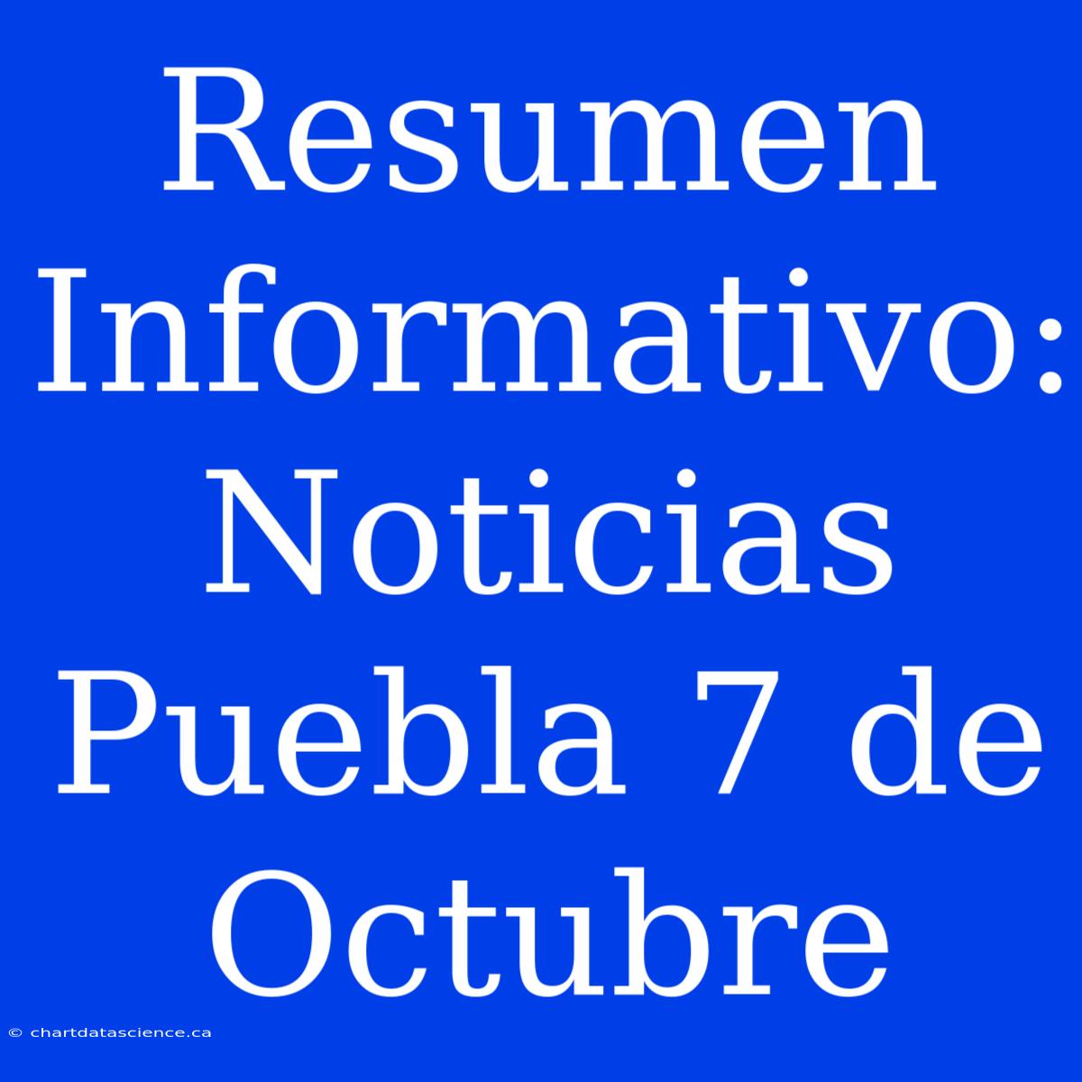 Resumen Informativo: Noticias Puebla 7 De Octubre