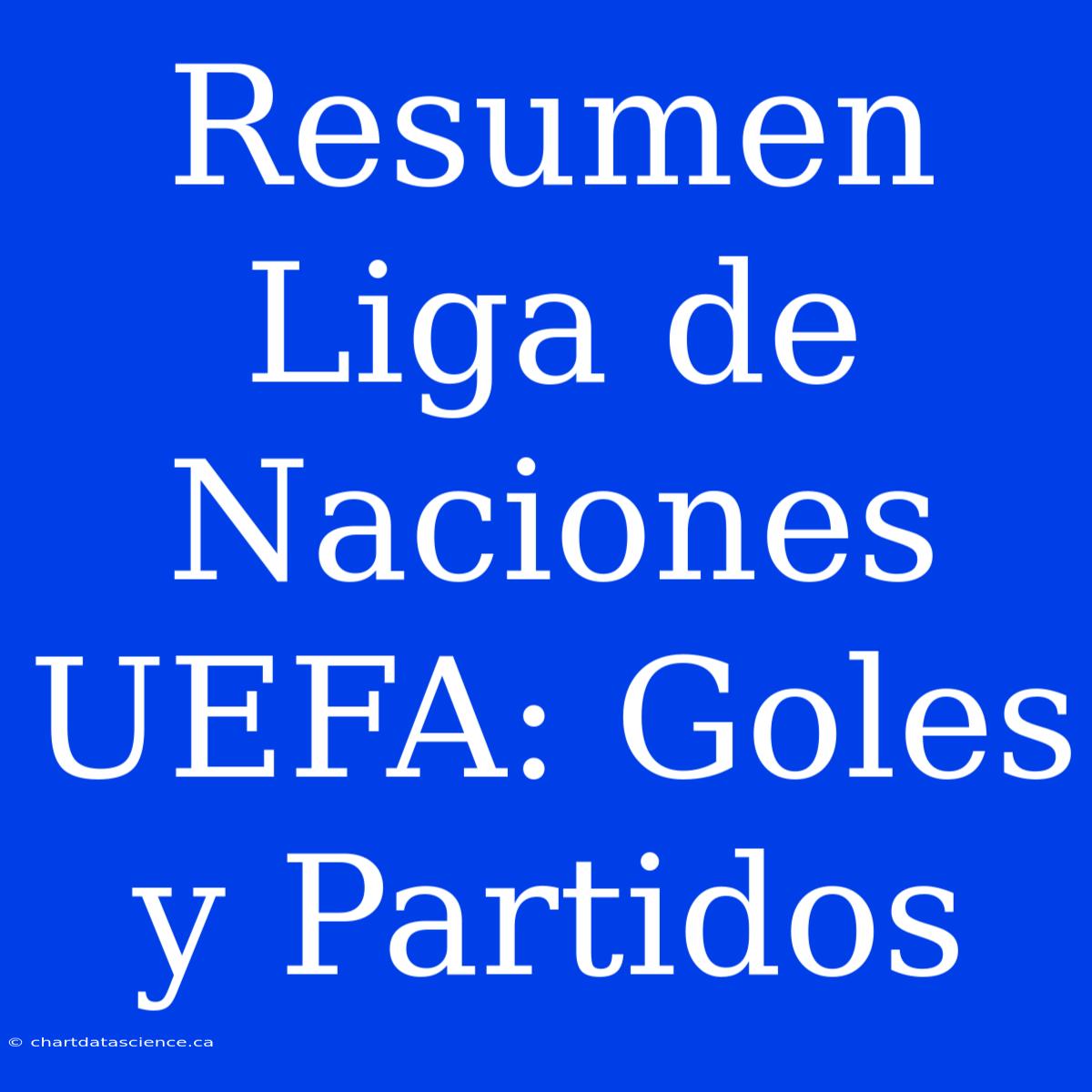 Resumen Liga De Naciones UEFA: Goles Y Partidos