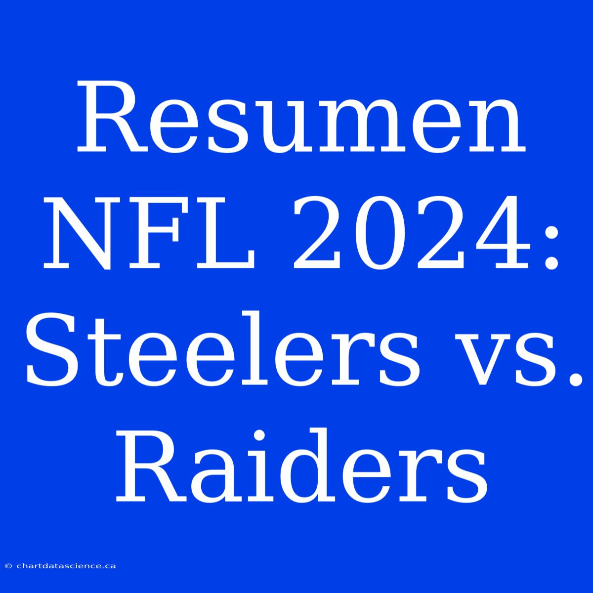 Resumen NFL 2024: Steelers Vs. Raiders