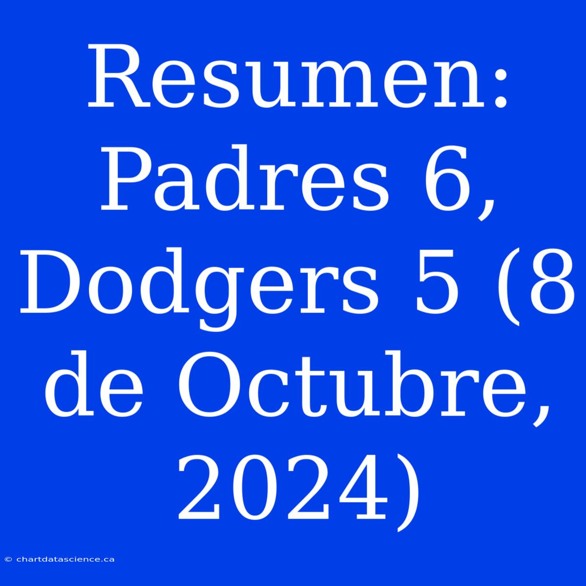 Resumen: Padres 6, Dodgers 5 (8 De Octubre, 2024)