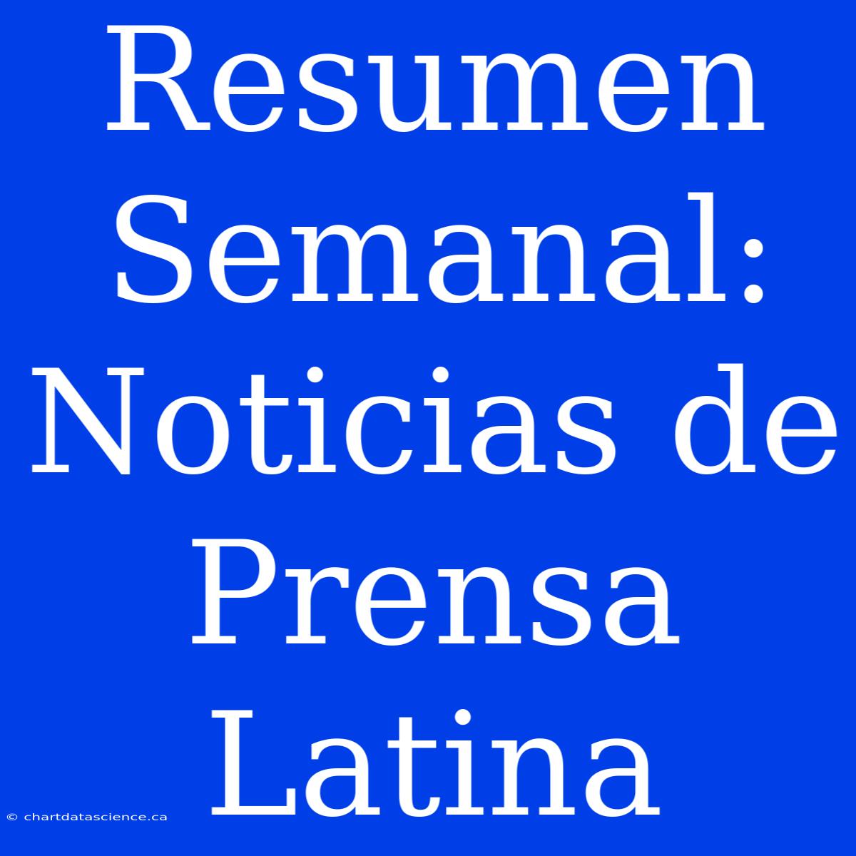 Resumen Semanal: Noticias De Prensa Latina