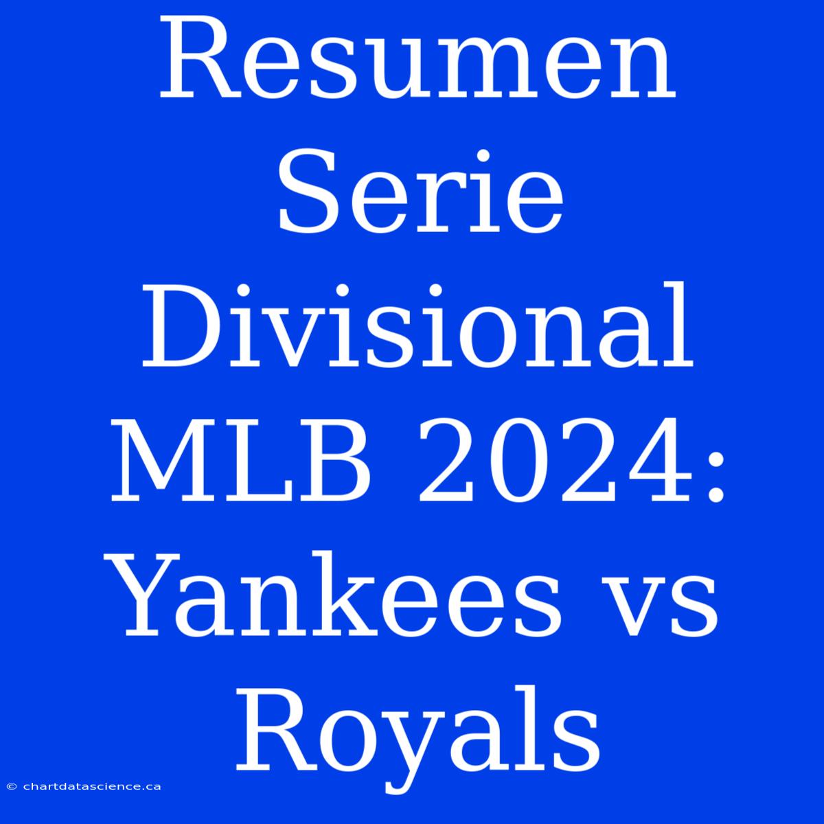 Resumen Serie Divisional MLB 2024: Yankees Vs Royals