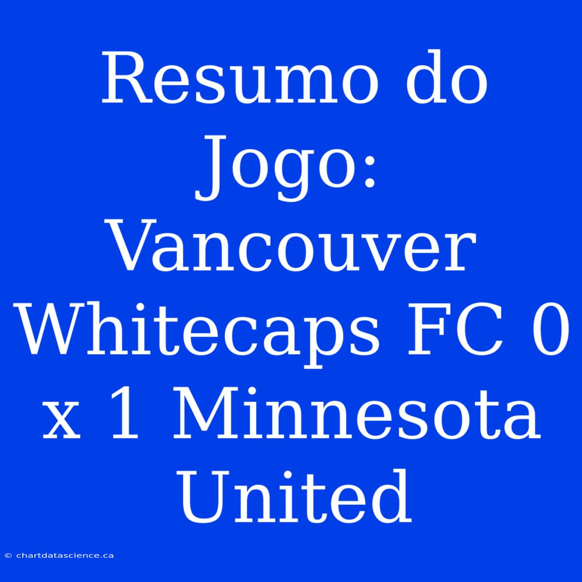 Resumo Do Jogo: Vancouver Whitecaps FC 0 X 1 Minnesota United