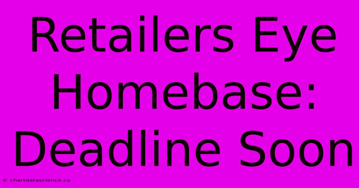 Retailers Eye Homebase: Deadline Soon