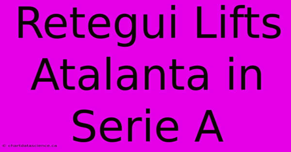 Retegui Lifts Atalanta In Serie A