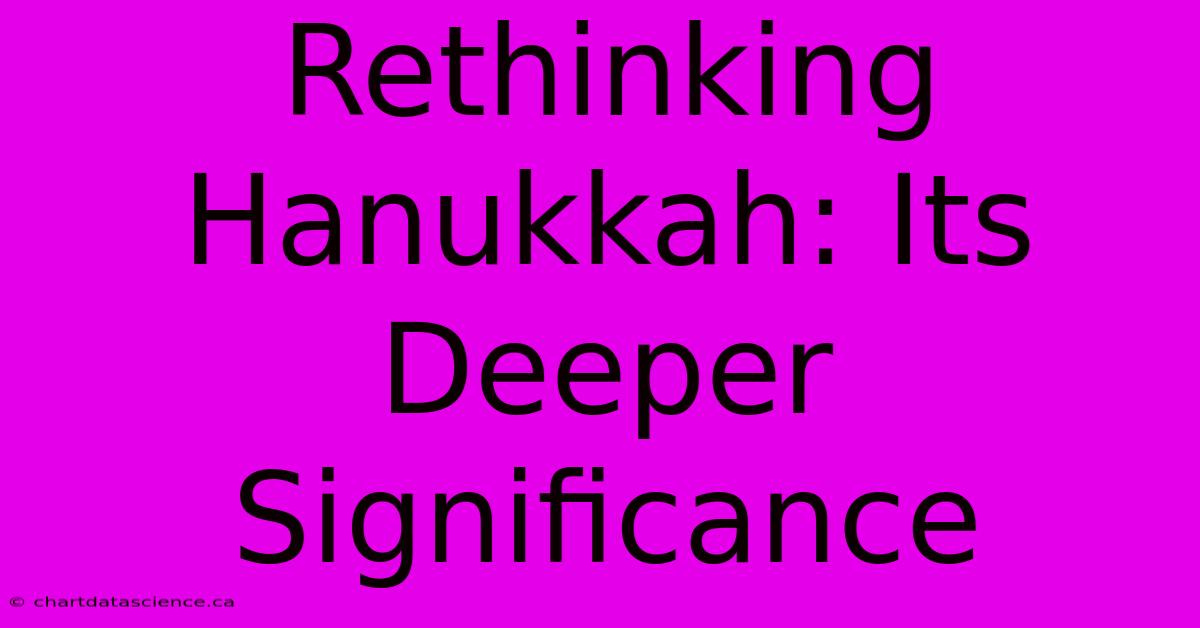 Rethinking Hanukkah: Its Deeper Significance