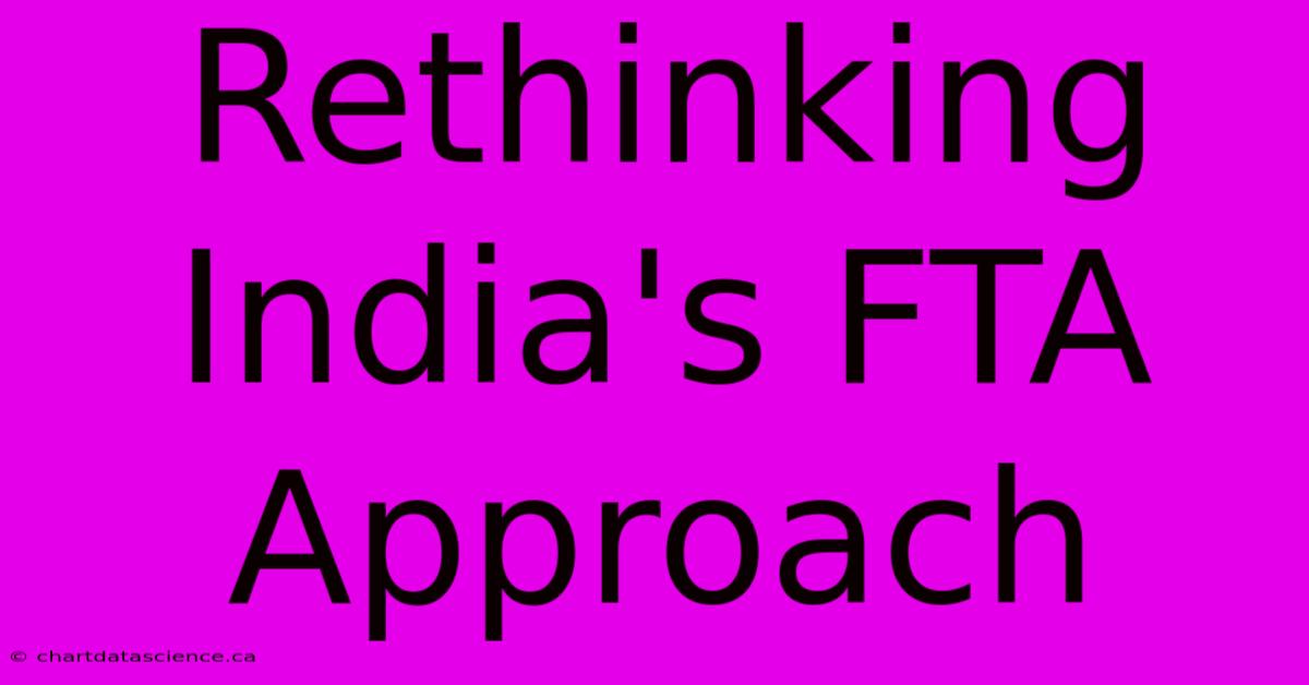 Rethinking India's FTA Approach 