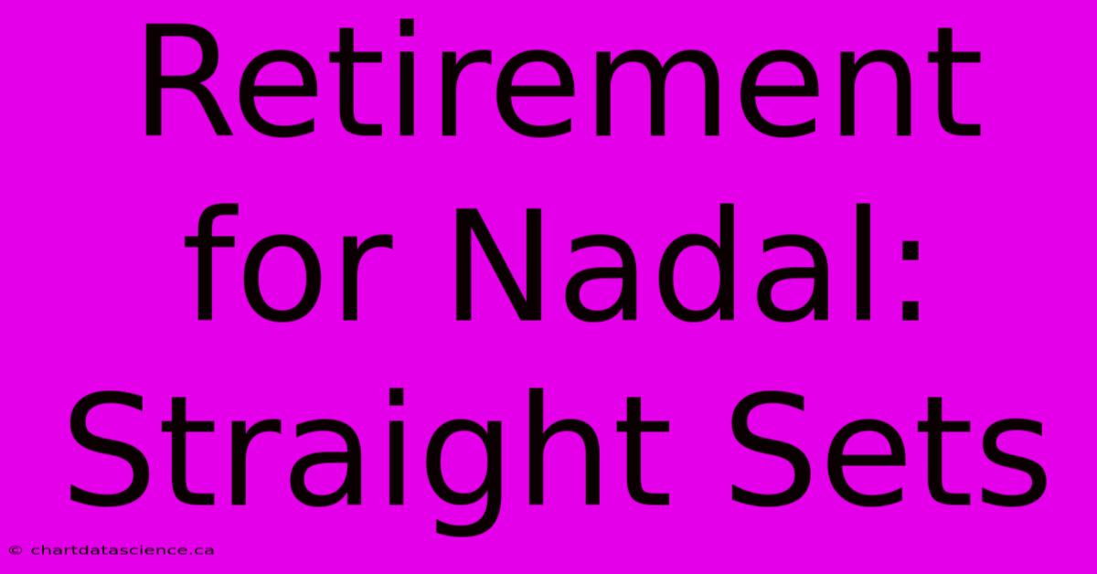 Retirement For Nadal: Straight Sets