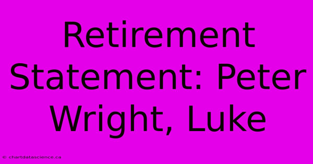 Retirement Statement: Peter Wright, Luke