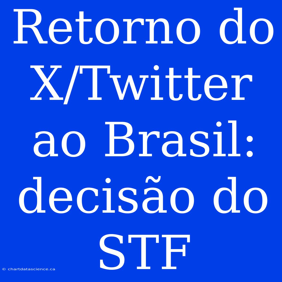 Retorno Do X/Twitter Ao Brasil: Decisão Do STF