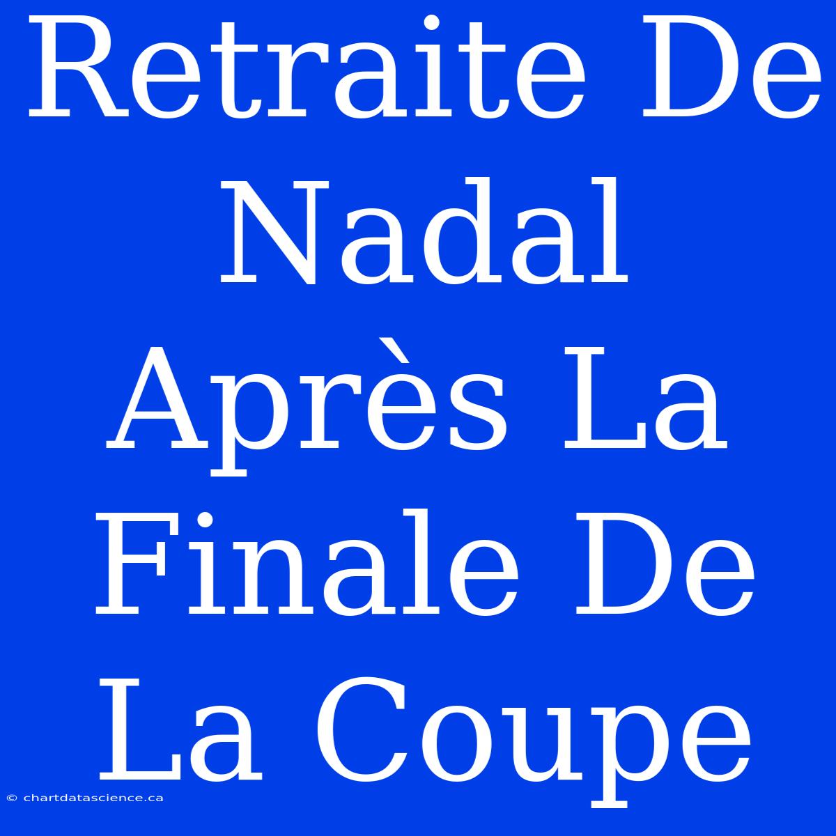 Retraite De Nadal Après La Finale De La Coupe