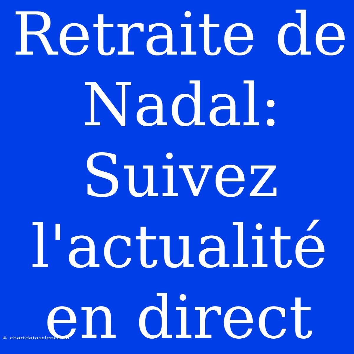 Retraite De Nadal: Suivez L'actualité En Direct