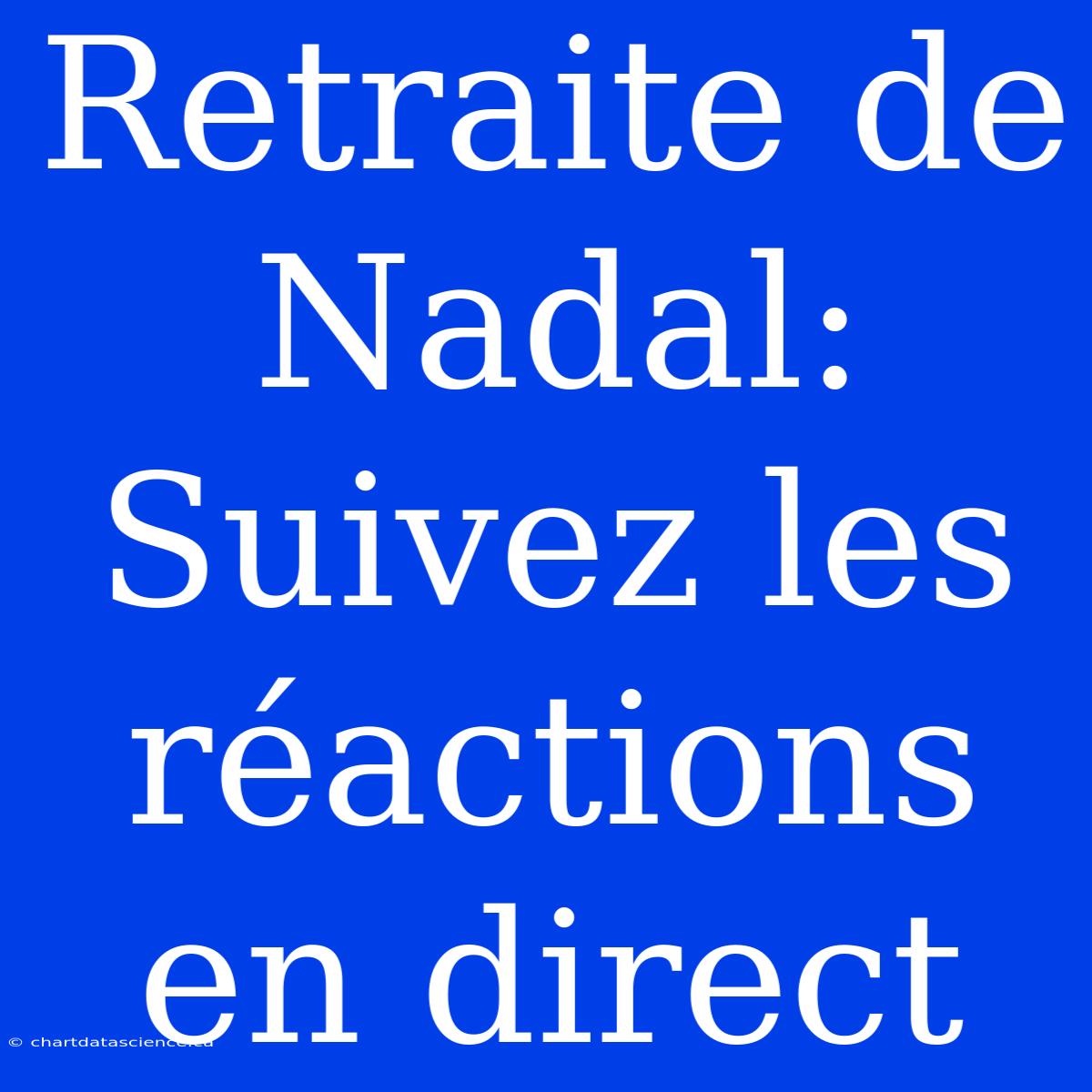 Retraite De Nadal: Suivez Les Réactions En Direct